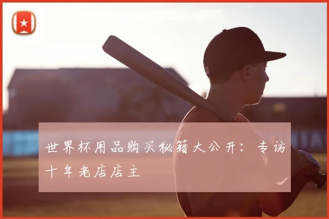世界杯用品购买秘籍大公开:专访十年老店店主